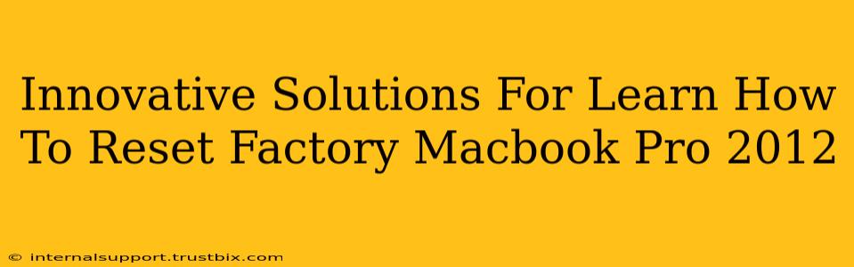 Innovative Solutions For Learn How To Reset Factory Macbook Pro 2012