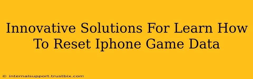 Innovative Solutions For Learn How To Reset Iphone Game Data