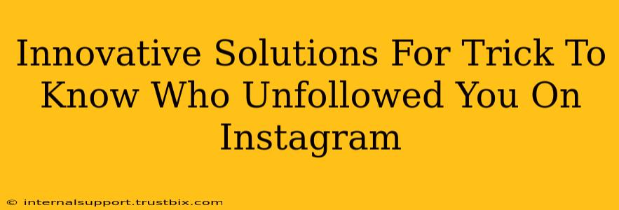 Innovative Solutions For Trick To Know Who Unfollowed You On Instagram