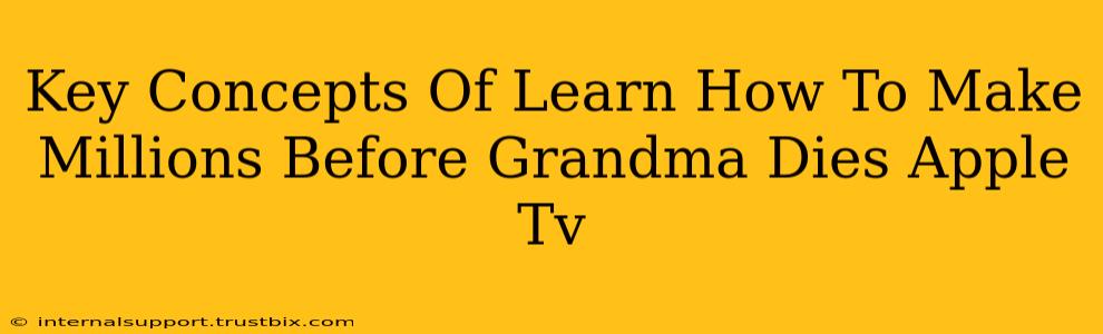 Key Concepts Of Learn How To Make Millions Before Grandma Dies Apple Tv