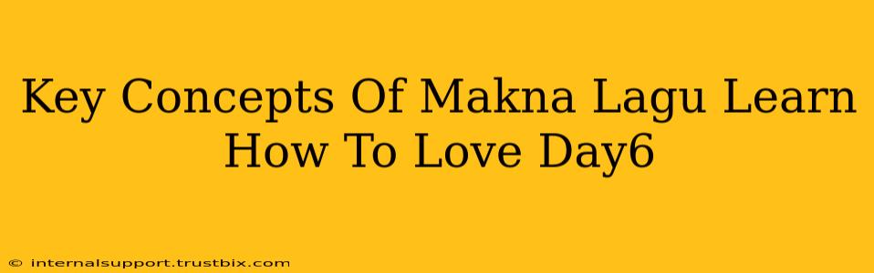 Key Concepts Of Makna Lagu Learn How To Love Day6