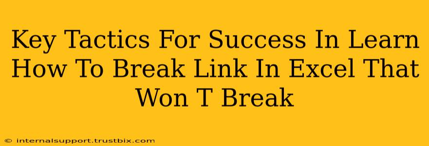 Key Tactics For Success In Learn How To Break Link In Excel That Won T Break