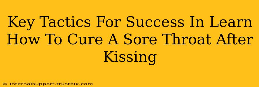 Key Tactics For Success In Learn How To Cure A Sore Throat After Kissing