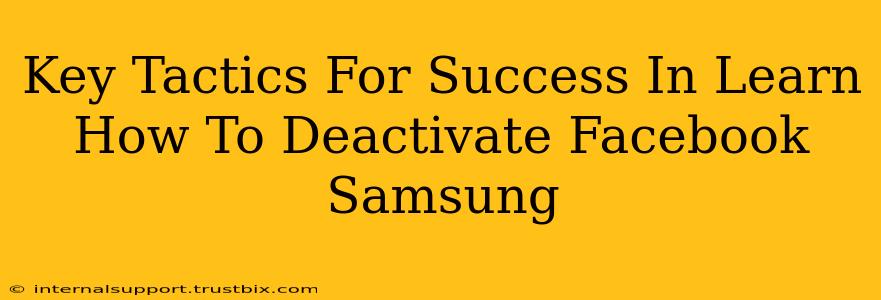 Key Tactics For Success In Learn How To Deactivate Facebook Samsung