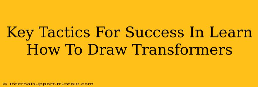 Key Tactics For Success In Learn How To Draw Transformers