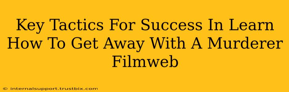 Key Tactics For Success In Learn How To Get Away With A Murderer Filmweb