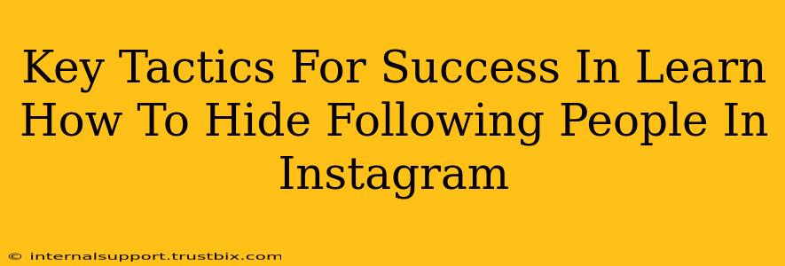 Key Tactics For Success In Learn How To Hide Following People In Instagram