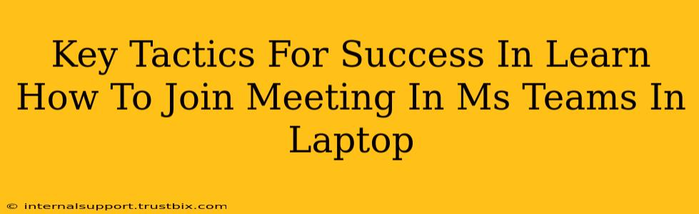 Key Tactics For Success In Learn How To Join Meeting In Ms Teams In Laptop