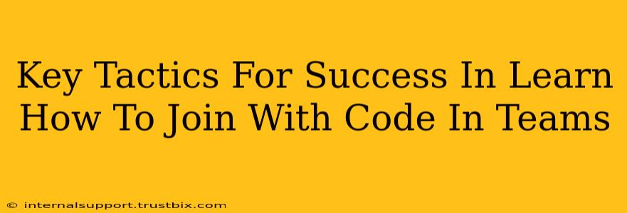 Key Tactics For Success In Learn How To Join With Code In Teams