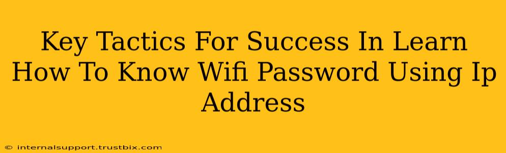 Key Tactics For Success In Learn How To Know Wifi Password Using Ip Address