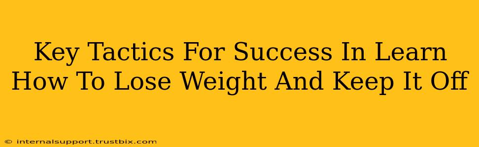 Key Tactics For Success In Learn How To Lose Weight And Keep It Off