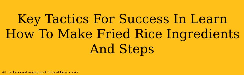 Key Tactics For Success In Learn How To Make Fried Rice Ingredients And Steps