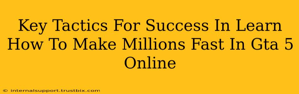 Key Tactics For Success In Learn How To Make Millions Fast In Gta 5 Online