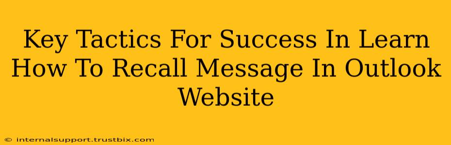 Key Tactics For Success In Learn How To Recall Message In Outlook Website