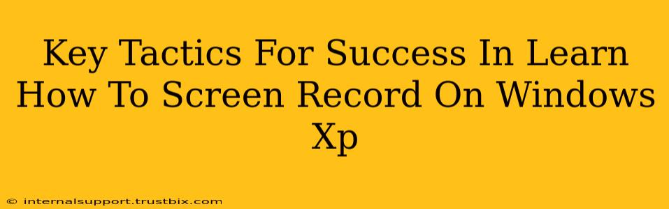 Key Tactics For Success In Learn How To Screen Record On Windows Xp