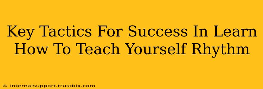 Key Tactics For Success In Learn How To Teach Yourself Rhythm