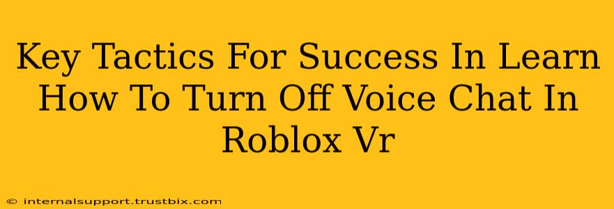 Key Tactics For Success In Learn How To Turn Off Voice Chat In Roblox Vr