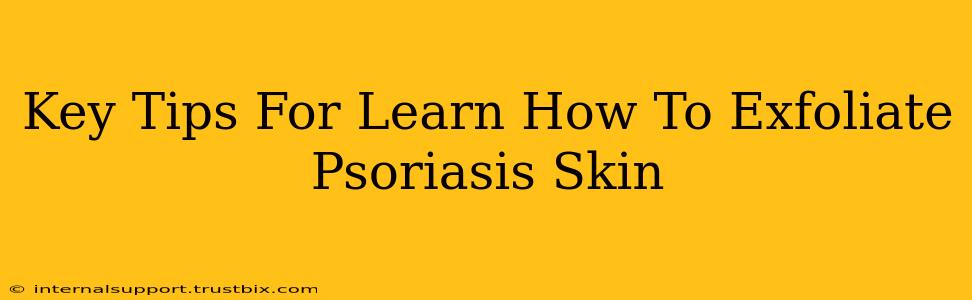 Key Tips For Learn How To Exfoliate Psoriasis Skin