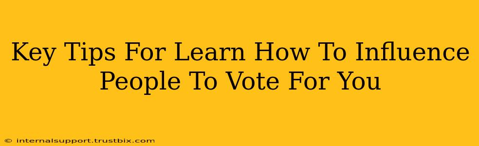 Key Tips For Learn How To Influence People To Vote For You