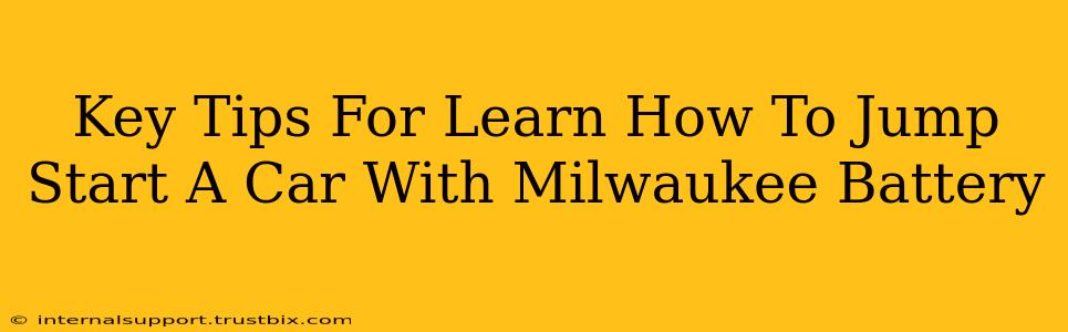 Key Tips For Learn How To Jump Start A Car With Milwaukee Battery