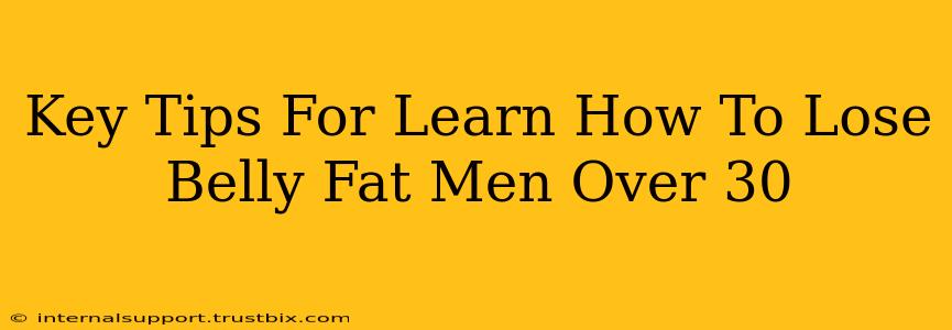 Key Tips For Learn How To Lose Belly Fat Men Over 30