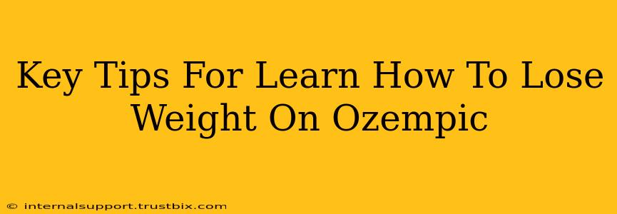 Key Tips For Learn How To Lose Weight On Ozempic