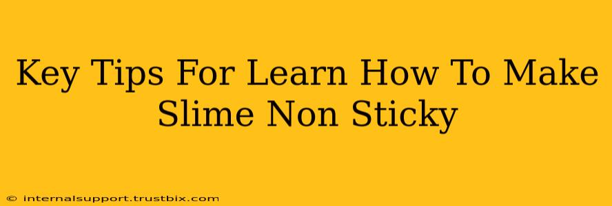 Key Tips For Learn How To Make Slime Non Sticky