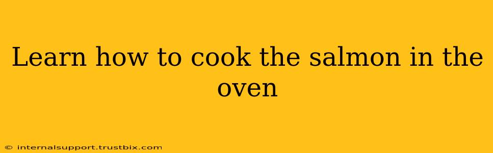 Learn how to cook the salmon in the oven