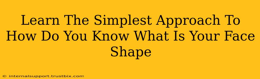 Learn The Simplest Approach To How Do You Know What Is Your Face Shape