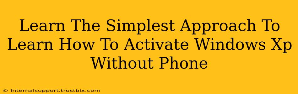 Learn The Simplest Approach To Learn How To Activate Windows Xp Without Phone