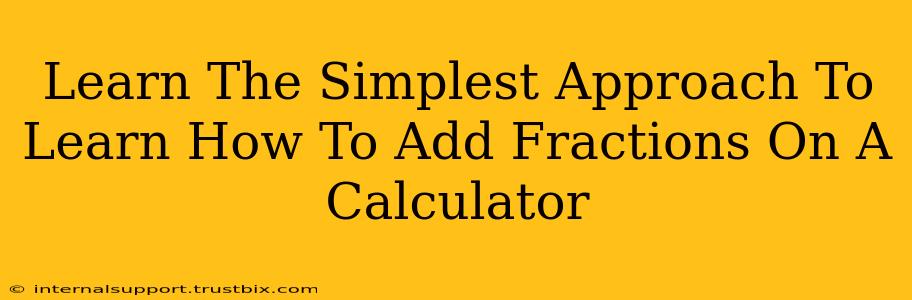 Learn The Simplest Approach To Learn How To Add Fractions On A Calculator