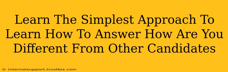 Learn The Simplest Approach To Learn How To Answer How Are You Different From Other Candidates