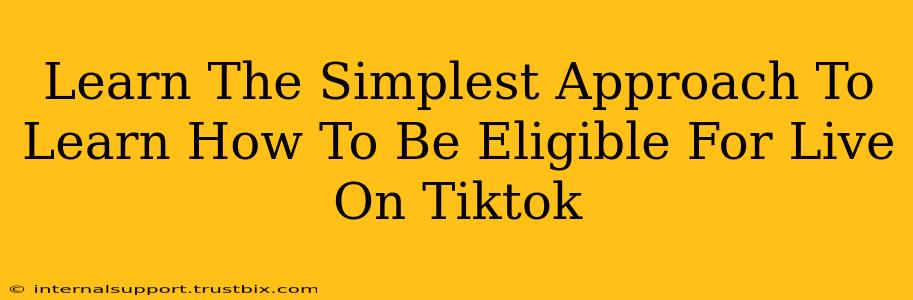 Learn The Simplest Approach To Learn How To Be Eligible For Live On Tiktok