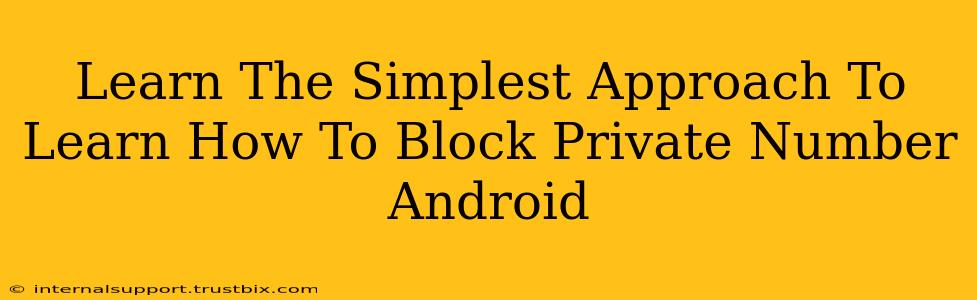 Learn The Simplest Approach To Learn How To Block Private Number Android