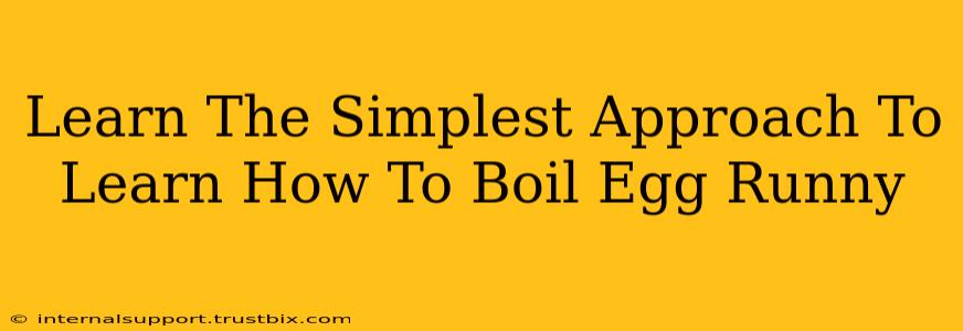 Learn The Simplest Approach To Learn How To Boil Egg Runny