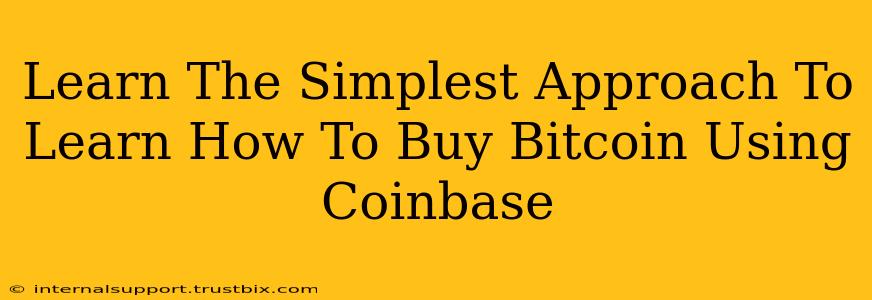 Learn The Simplest Approach To Learn How To Buy Bitcoin Using Coinbase