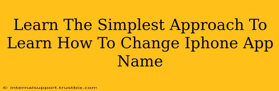 Learn The Simplest Approach To Learn How To Change Iphone App Name