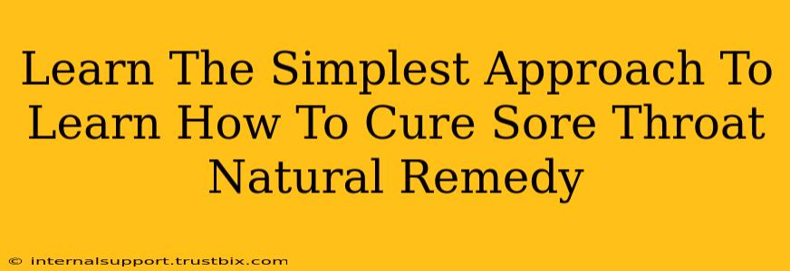 Learn The Simplest Approach To Learn How To Cure Sore Throat Natural Remedy