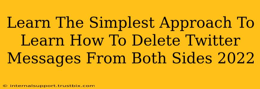 Learn The Simplest Approach To Learn How To Delete Twitter Messages From Both Sides 2022