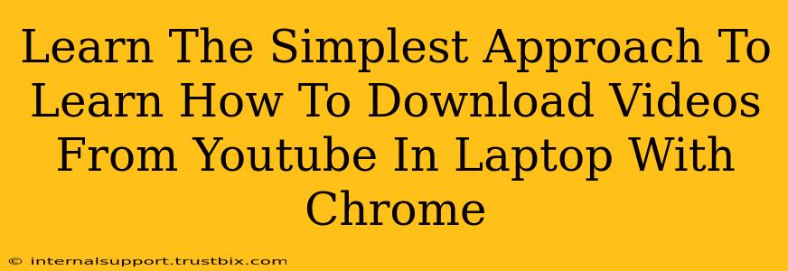 Learn The Simplest Approach To Learn How To Download Videos From Youtube In Laptop With Chrome