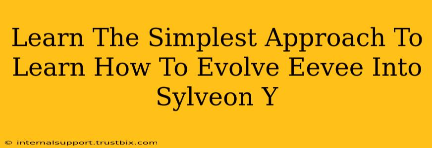 Learn The Simplest Approach To Learn How To Evolve Eevee Into Sylveon Y