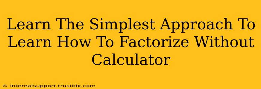 Learn The Simplest Approach To Learn How To Factorize Without Calculator