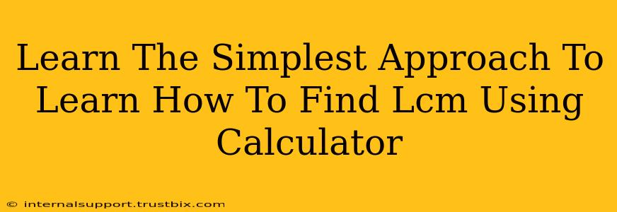 Learn The Simplest Approach To Learn How To Find Lcm Using Calculator