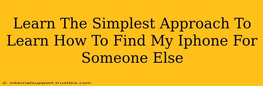 Learn The Simplest Approach To Learn How To Find My Iphone For Someone Else