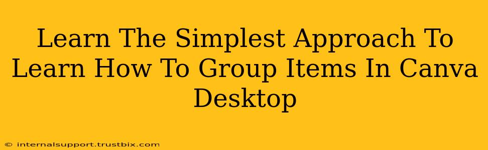 Learn The Simplest Approach To Learn How To Group Items In Canva Desktop