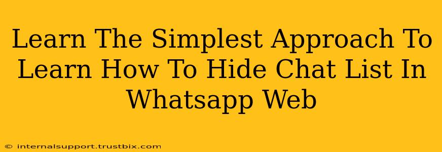 Learn The Simplest Approach To Learn How To Hide Chat List In Whatsapp Web