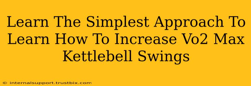 Learn The Simplest Approach To Learn How To Increase Vo2 Max Kettlebell Swings