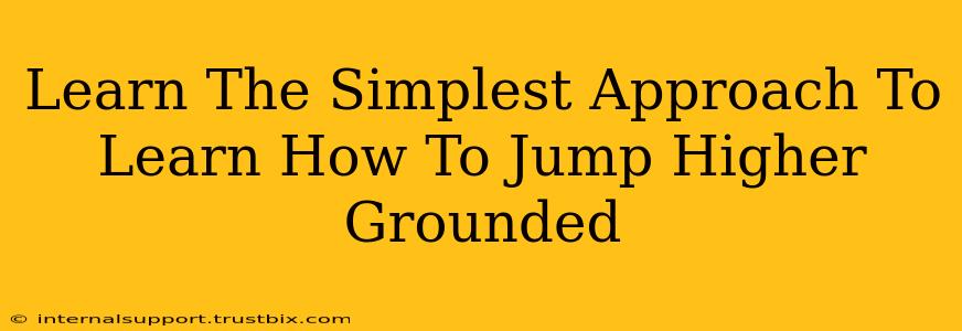 Learn The Simplest Approach To Learn How To Jump Higher Grounded