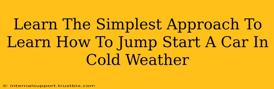 Learn The Simplest Approach To Learn How To Jump Start A Car In Cold Weather