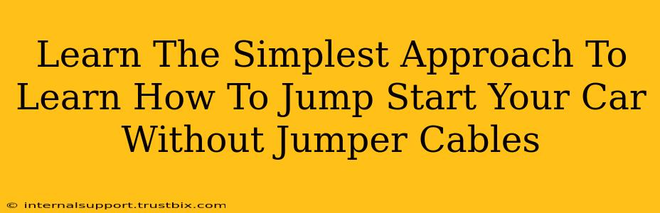 Learn The Simplest Approach To Learn How To Jump Start Your Car Without Jumper Cables